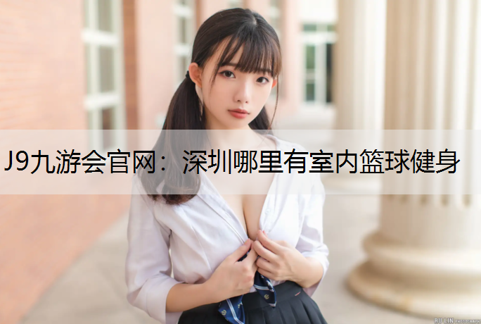深圳哪里有室内篮球健身